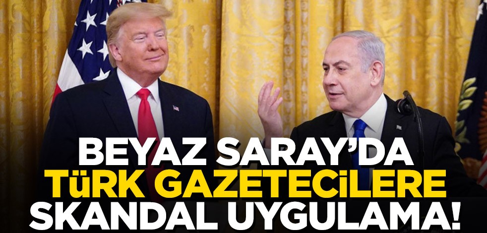 Beyaz Saray’da Türk gazetecilere skandal uygulama!