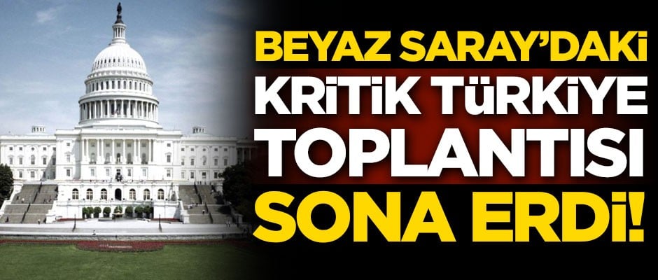 Beyaz Saray'daki kritik Türkiye toplantısı sona erdi!