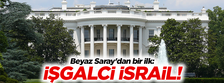 Beyaz Saray'dan bir ilk: İsrail için işgalci dediler