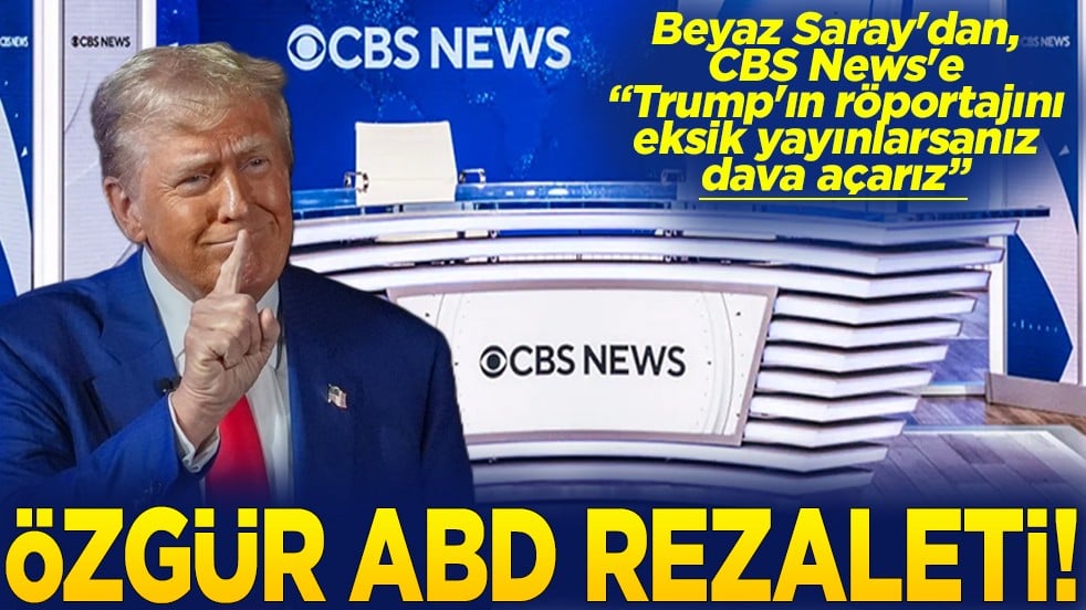Beyaz Saray'dan, CBS News'e "Trump'ın röportajını eksik yayınlarsanız dava açarız" Özgür ABD rezaleti!