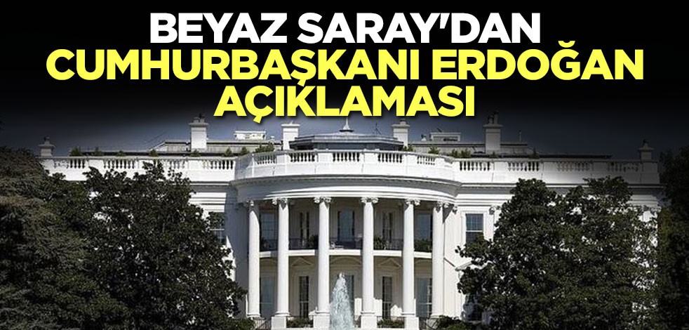 Beyaz Saray'dan Cumhurbaşkanı Erdoğan açıklaması