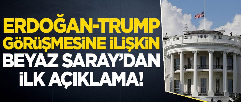 Beyaz Saray'dan Erdoğan-Trump görüşmesine ilişkin ilk açıklama