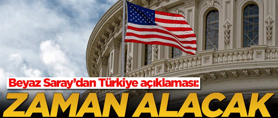 Beyaz Saray'dan flaş Türkiye açıklaması: Zaman alacak