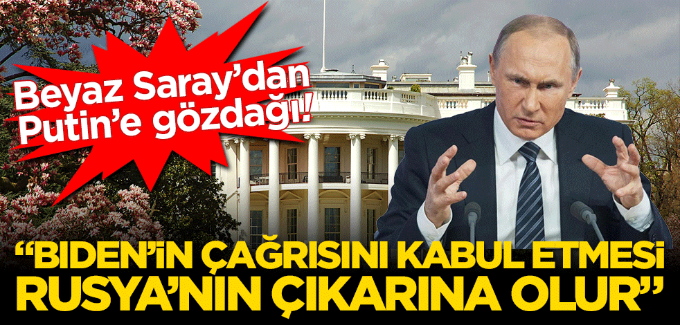 Beyaz Saray’dan Putin'e gözdağı! Biden'in çağrısını kabul etmesi Rusya'nın çıkarına olur