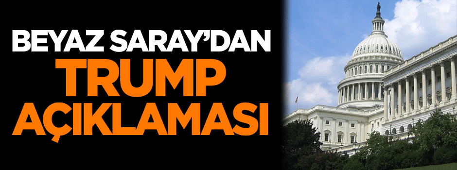 Beyaz Saray'dan Trump açıklaması!