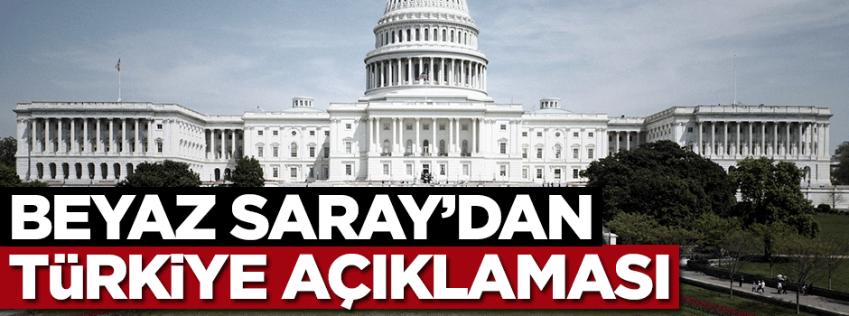 Beyaz Saray'dan Türkiye açıklaması geldi