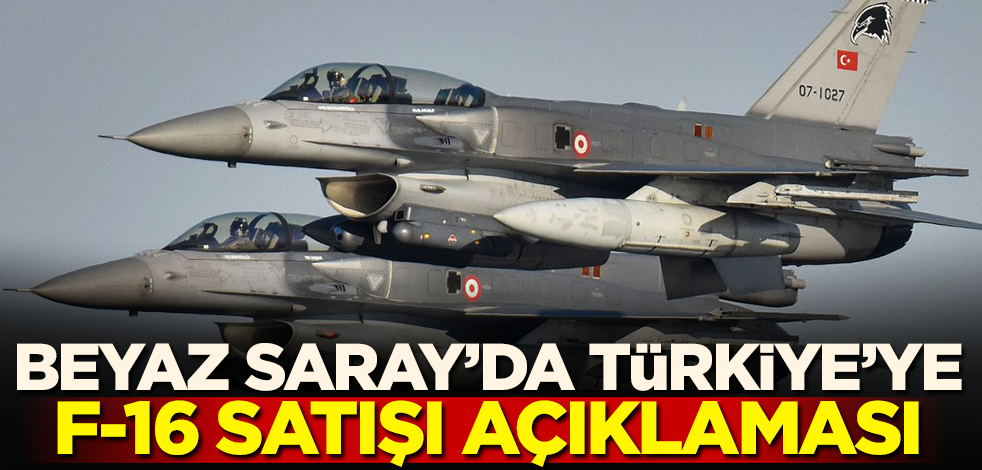 Beyaz Saray'dan Türkiye'ye F-16 satışı açıklaması