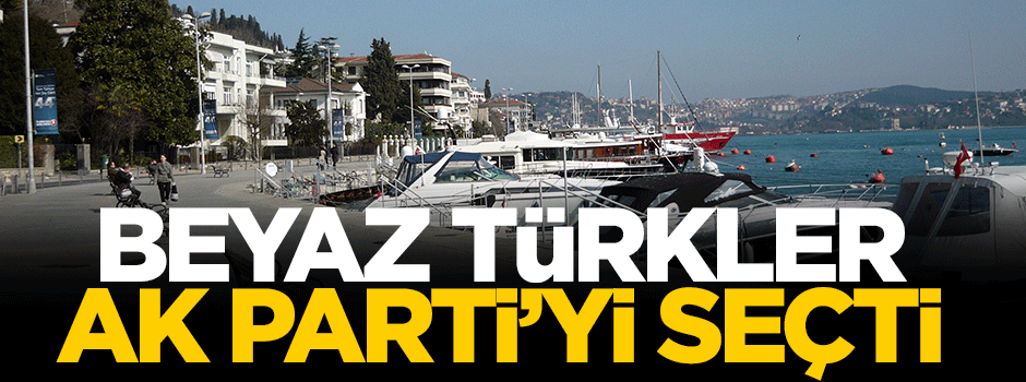 Beyaz Türkler AK Parti'yi seçti