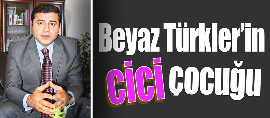 Beyaz Türkler’in cici çocuğu