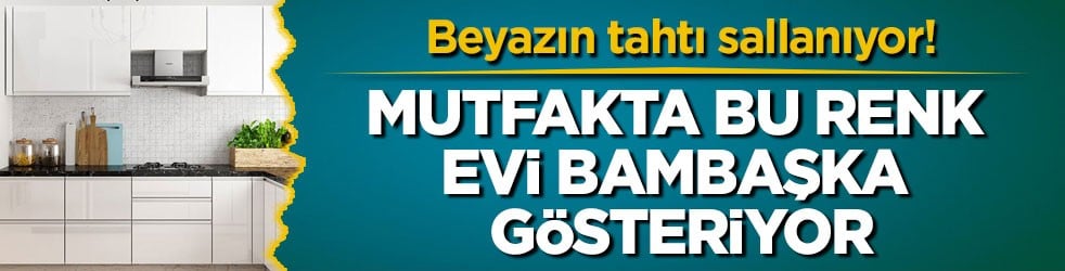 Beyazın tahtı sallanıyor! Mutfakta bu renk evi bambaşka gösteriyor