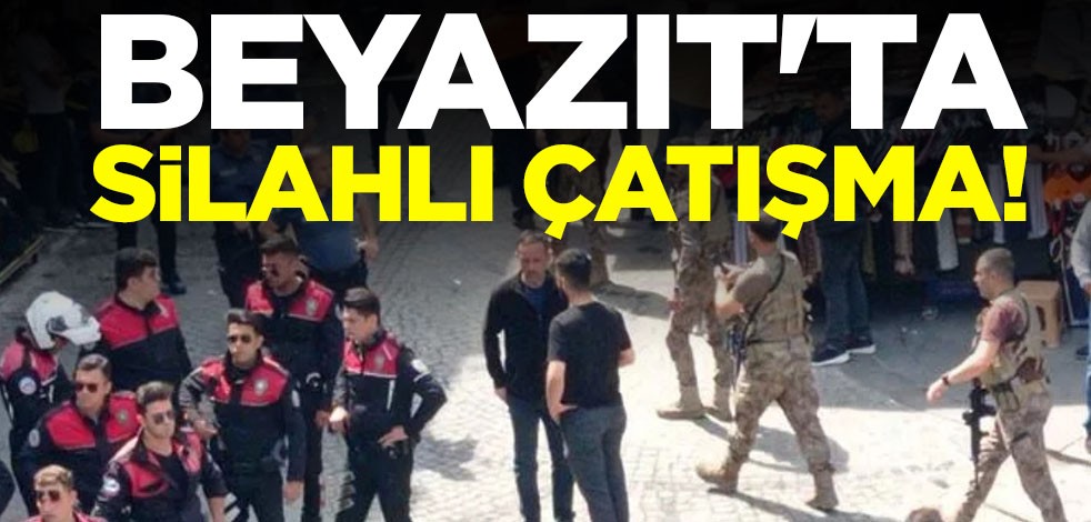 Beyazıt'ta silahlı çatışma! 1'i polis 5 yaralı