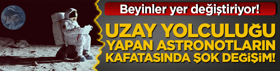 Beyinler yer değiştiriyor! Uzay yolculuğu yapan astronotların kafatasında şok değişim!