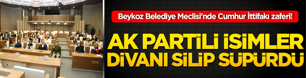 Beykoz Belediye Meclisi'nde Cumhur İttifakı zaferi! AK Partili isimler divanı silip süpürdü!