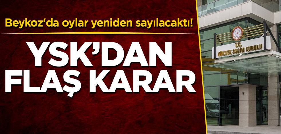 Beykoz'da oylar yeniden sayılacaktı! YSK'dan flaş karar