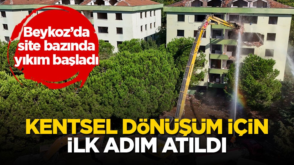 Beykoz’da site bazında yıkım başladı! Kentsel dönüşüm için ilk adım atıldı