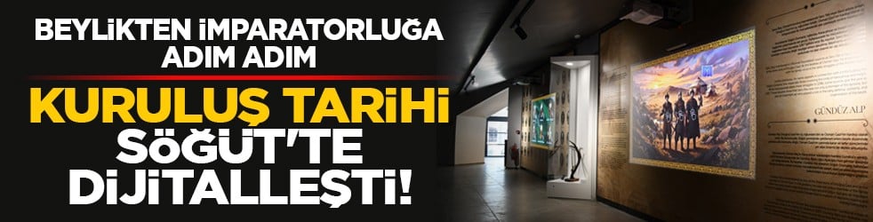 Beylikten İmparatorluğa adım adım: Kuruluş tarihi Söğüt'te dijitalleşti!