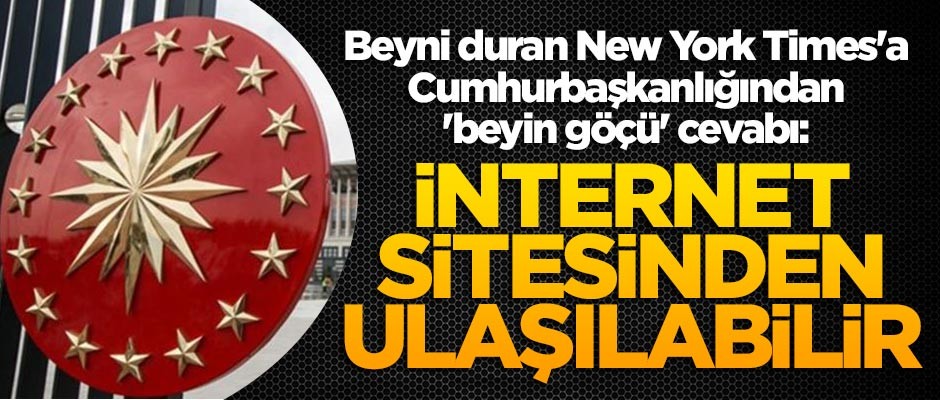 Beyni duran New York Times'a Cumhurbaşkanlığından 'beyin göçü' cevabı: İnternet sitesinden ulaşılabilir