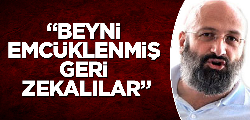 "Beyni emcüklenmiş geri zekalılar"