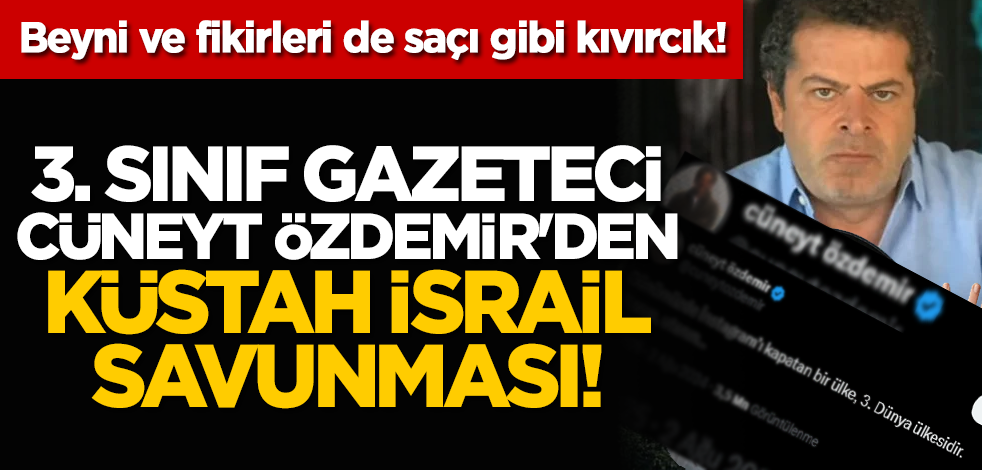 Beyni ve fikirleri de saçı gibi kıvırcık! 3. Sınıf Gazeteci Cüneyt Özdemir'den küstah İsrail savunması!