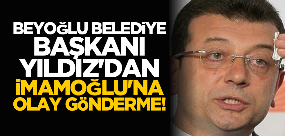 Beyoğlu Belediye Başkanı Yıldız'dan İmamoğlu'na olay gönderme!