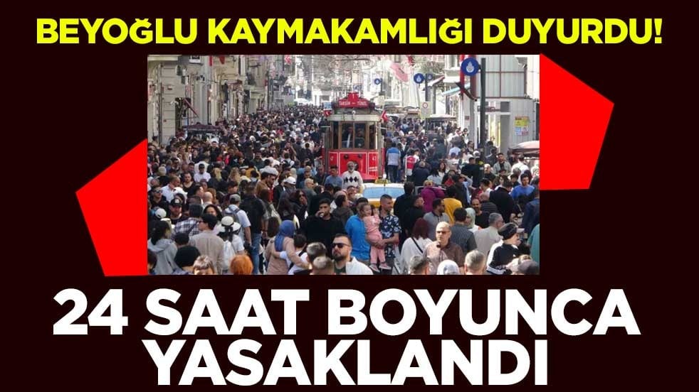 Beyoğlu Kaymakamlığı duyurdu! 24 saat boyunca yasaklandı