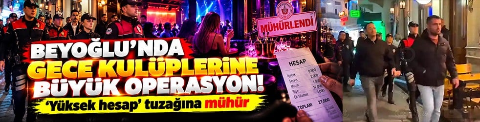 Beyoğlu’nda gece kulüplerine büyük operasyon! “Yüksek hesap” tuzağına mühür