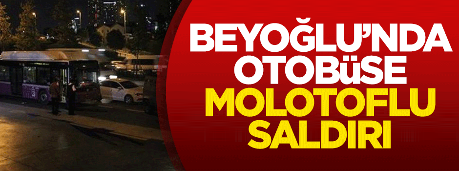 Beyoğlu'nda otobüse molotoflu saldırı