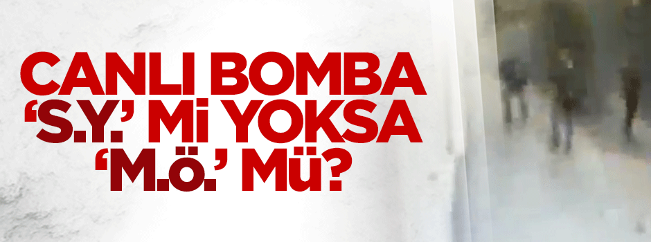 Beyoğlu'ndaki canlı bomba S.Y. mi M.Ö. mü?