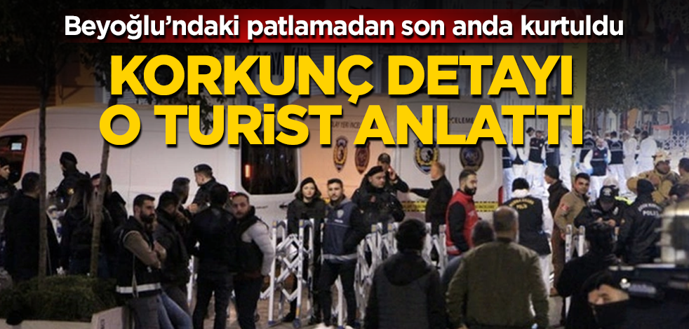 Beyoğlu'ndaki patlamadan son anda kurtuldu! Korkunç detayı o turist anlattı