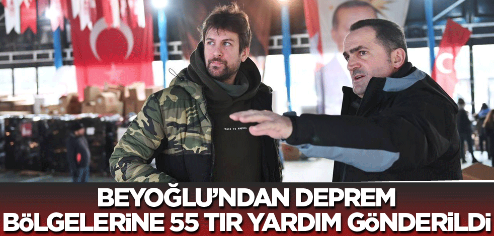 Beyoğlu'ndan deprem bölgelerine 55 TIR yardım gönderildi