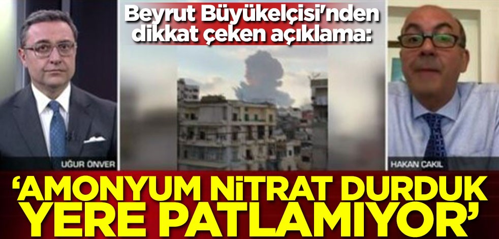Beyrut Büyükelçisi'nden dikkat çeken açıklama: Amonyum nitrat durduk yere patlamıyor