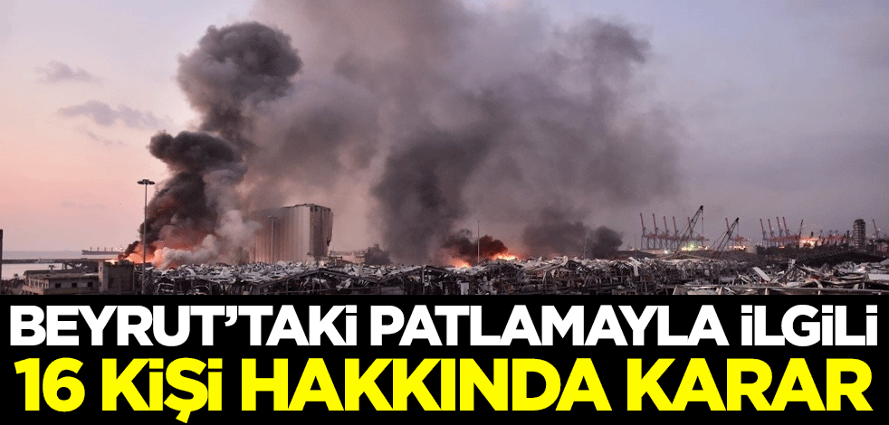 Beyrut'taki patlamayla ilgili 16 kişi hakkında karar