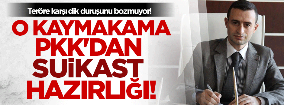 Beytüşşebap Kaymakamı'na PKK'dan suikast hazırlığı!