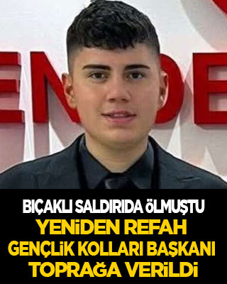 Bıçaklı saldırıda ölen Yeniden Refah Partisi Gençlik Kolları Başkanı toprağa verildi