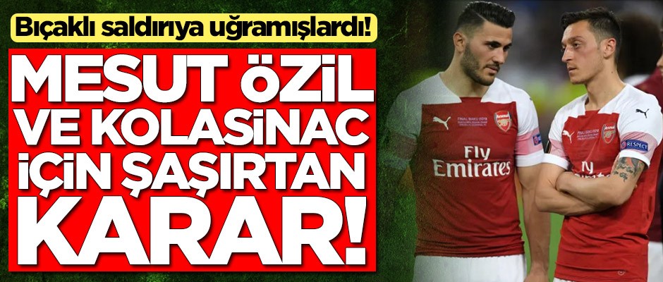 Bıçaklı saldırıya uğramışlardı! Mesut Özil ve Kolasinac için şaşırtan karar
