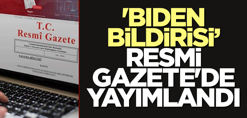 'Biden bildirisi' Resmi Gazete'de yayımlandı