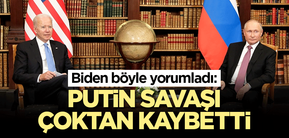 Biden böyle yorumladı: Putin savaşı çoktan kaybetti
