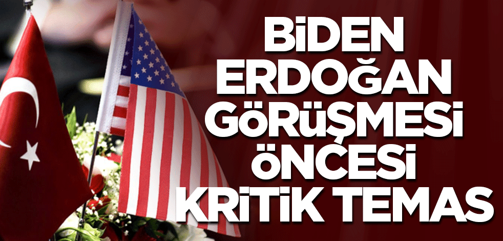 Biden-Erdoğan görüşmesi öncesi kritik temas