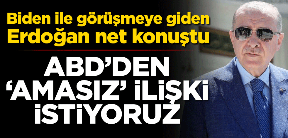 Biden ile görüşmeye giden Erdoğan net konuştu: ABD’den ‘amasız’ ilişki istiyoruz