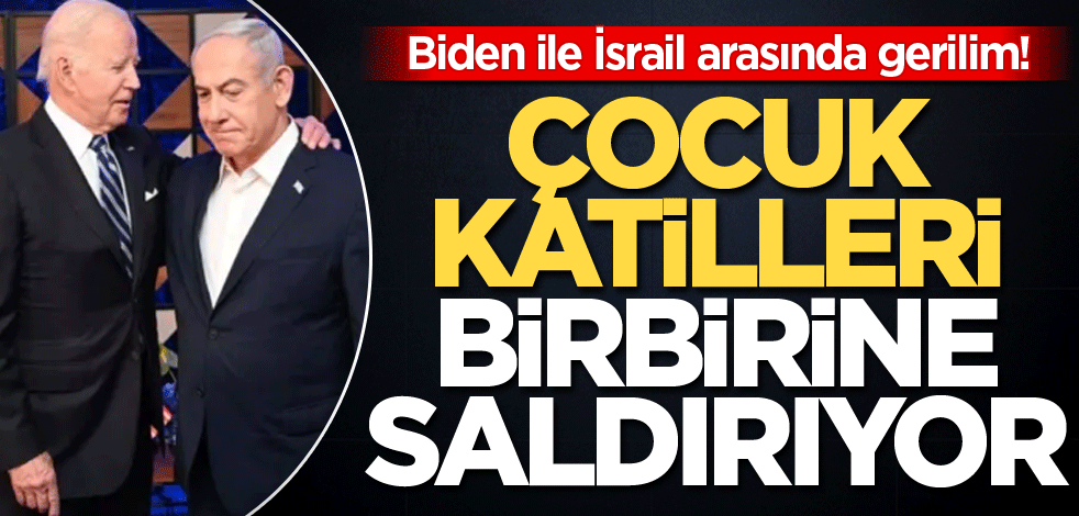 Biden ile İsrail arasında gerilim! Çocuk katilleri birbirine saldırıyor