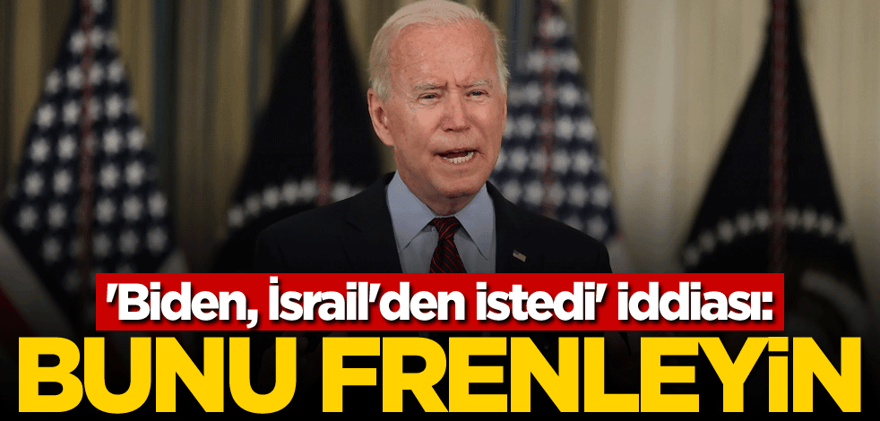 'Biden, İsrail'den istedi' iddiası: Bunu frenleyin