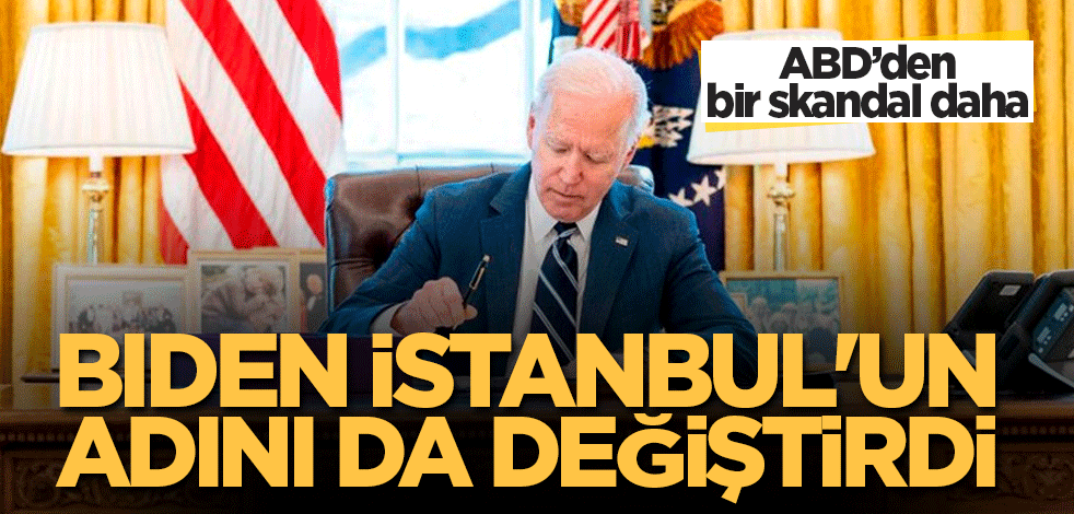 Biden İstanbul'un adını da değiştirdi