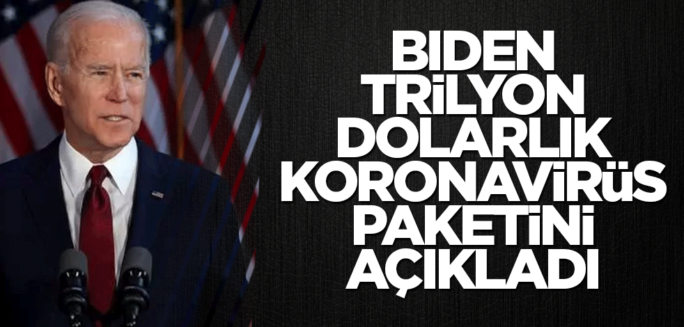Biden trilyon dolarlık koronavirüs paketini açıkladı