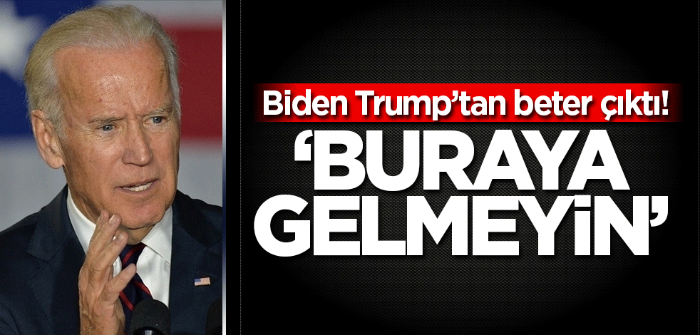 Biden Trump’tan beter çıktı! ‘Buraya gelmeyin’