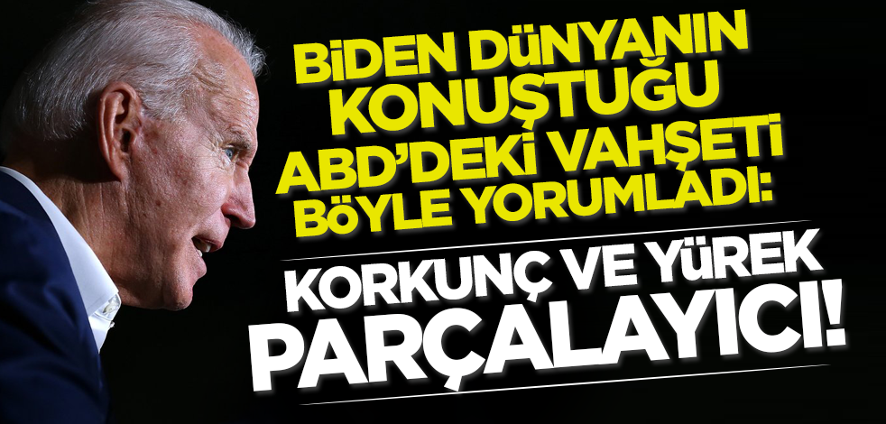 Biden vahşeti böyle yorumladı: Korkunç ve yürek parçalayıcı!