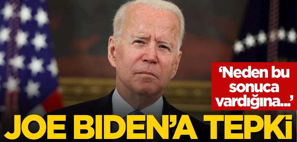 Biden'a tepki: Neden bu sonuca vardığına...