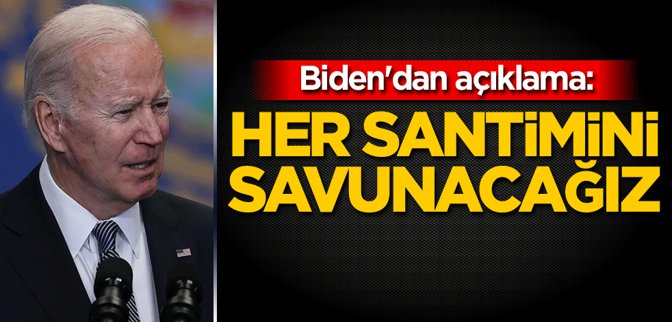 Biden'dan açıklama: Her santimini savunacağız