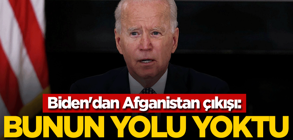 Biden'dan Afganistan çıkışı: Bunun yolu yoktu