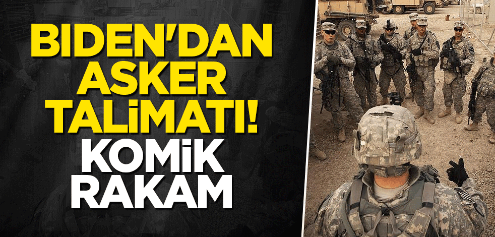 Biden'dan asker talimatı! Komik rakam