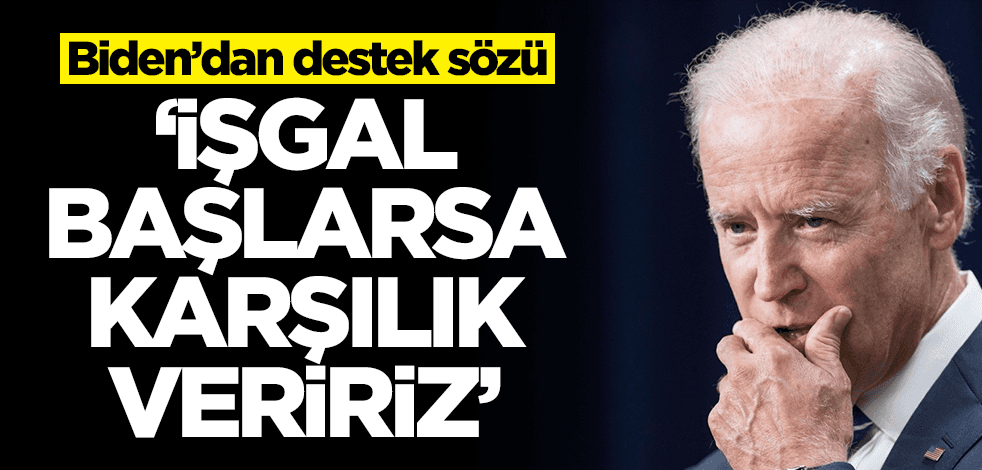 Biden'dan destek sözü: İşgal başlarsa karşılık veririz!